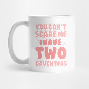 You Cant Scare Me I Have Two Daughters Mug